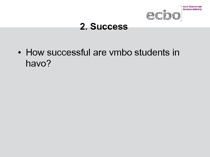 2. Success • How successful are vmbo students in havo? 
