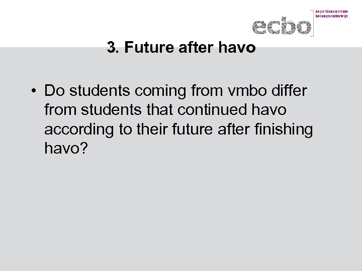 3. Future after havo • Do students coming from vmbo differ from students that