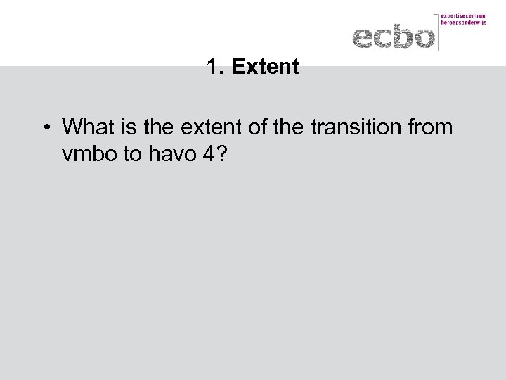 1. Extent • What is the extent of the transition from vmbo to havo