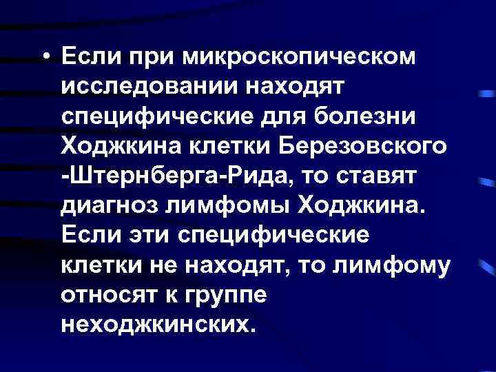  • Если при микроскопическом исследовании находят специфические для болезни Ходжкина клетки Березовского -Штернберга-Рида,