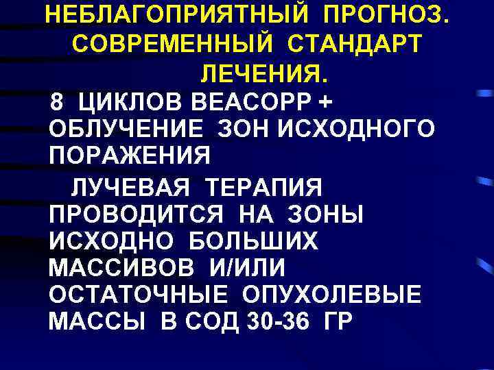 НЕБЛАГОПРИЯТНЫЙ ПРОГНОЗ. СОВРЕМЕННЫЙ СТАНДАРТ ЛЕЧЕНИЯ. 8 ЦИКЛОВ BEACOPP + ОБЛУЧЕНИЕ ЗОН ИСХОДНОГО ПОРАЖЕНИЯ ЛУЧЕВАЯ