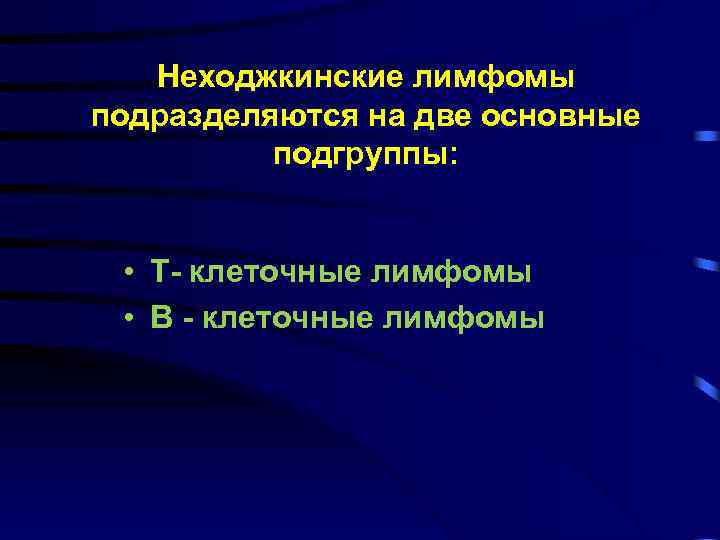 Неходжкинские лимфомы подразделяются на две основные подгруппы: • Т- клеточные лимфомы • В -