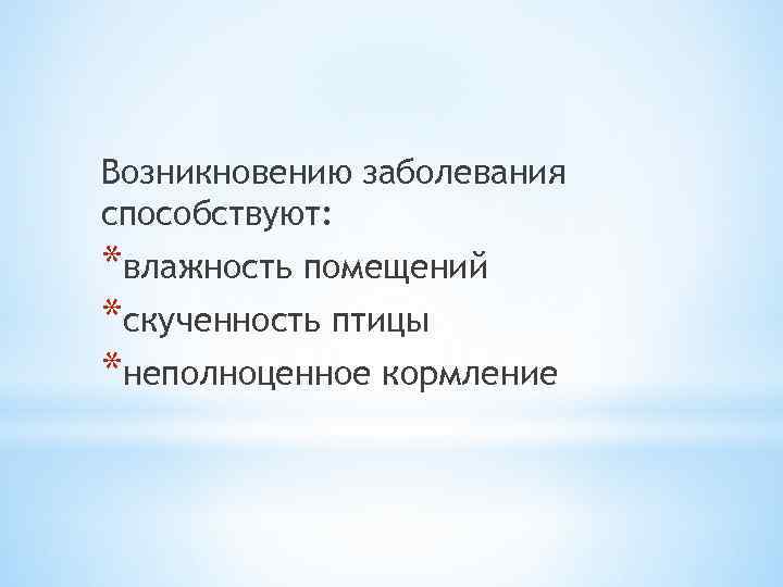 Возникновению заболевания способствуют: *влажность помещений *скученность птицы *неполноценное кормление 