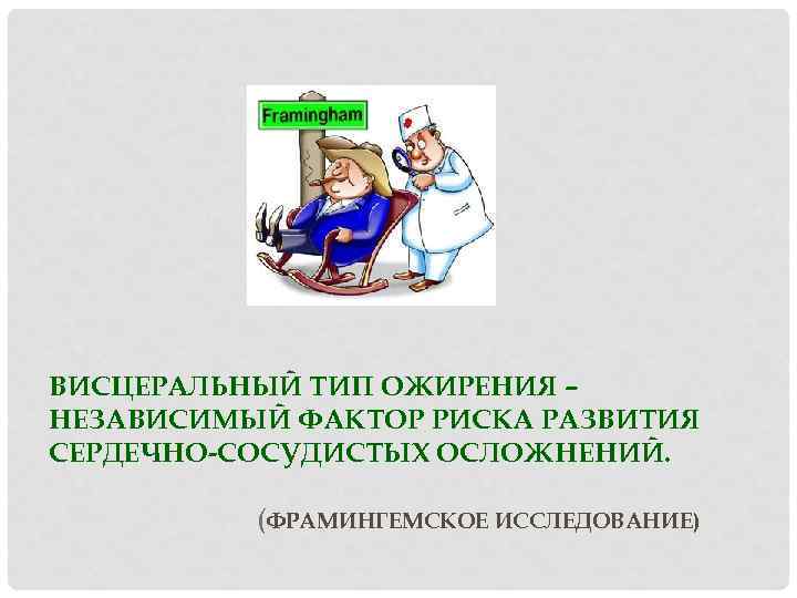 ВИСЦЕРАЛЬНЫЙ ТИП ОЖИРЕНИЯ – НЕЗАВИСИМЫЙ ФАКТОР РИСКА РАЗВИТИЯ СЕРДЕЧНО-СОСУДИСТЫХ ОСЛОЖНЕНИЙ. (ФРАМИНГЕМСКОЕ ИССЛЕДОВАНИЕ) 