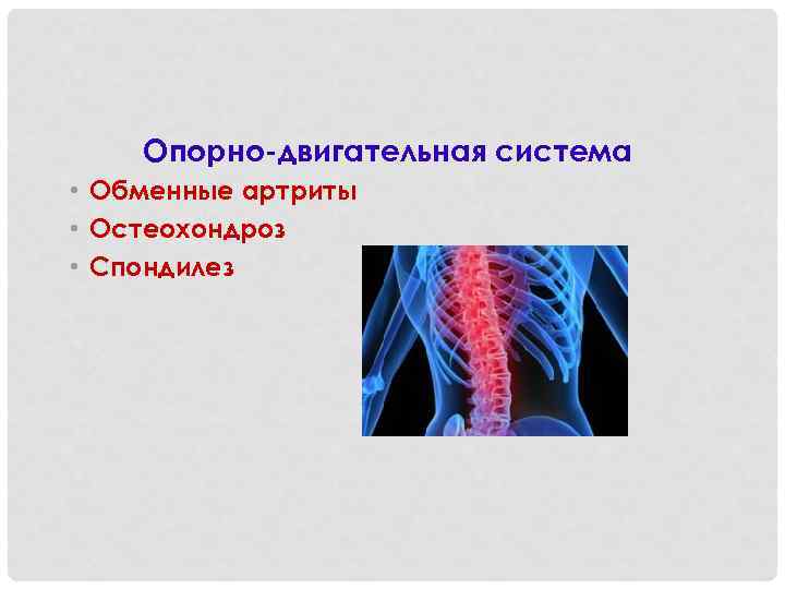 Опорно-двигательная система • Обменные артриты • Остеохондроз • Спондилез 