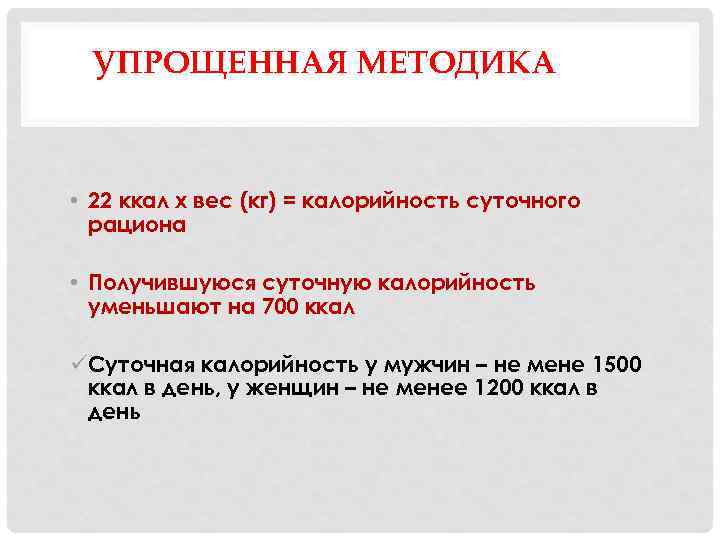 УПРОЩЕННАЯ МЕТОДИКА • 22 ккал х вес (кг) = калорийность суточного рациона • Получившуюся