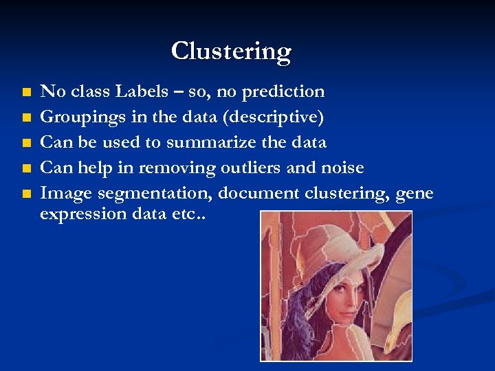 Clustering n n n No class Labels – so, no prediction Groupings in the
