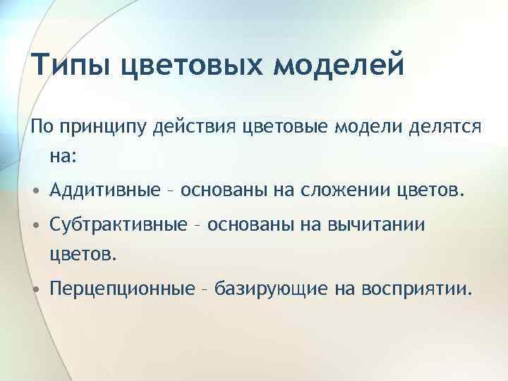 Типы цветовых моделей По принципу действия цветовые модели делятся на: • Аддитивные – основаны