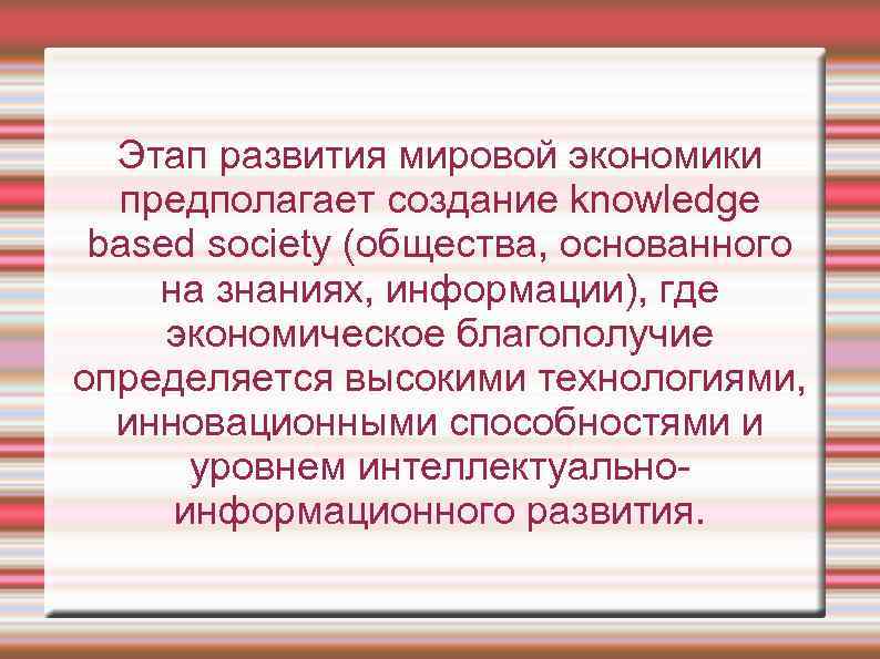 Этап развития мировой экономики предполагает создание knowledge based society (общества, основанного на знаниях, информации),