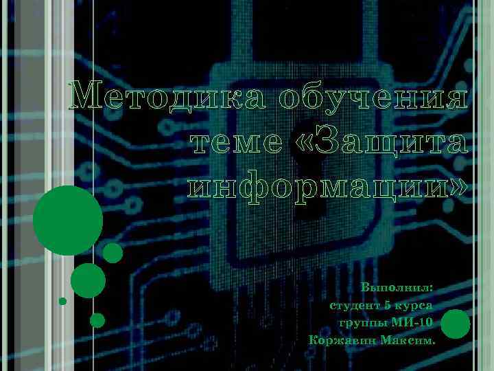 Методика обучения теме «Защита информации» Выполнил: студент 5 курса группы МИ 10 Коржавин Максим.