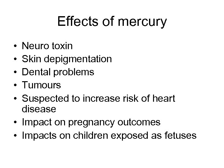 Effects of mercury • • • Neuro toxin Skin depigmentation Dental problems Tumours Suspected