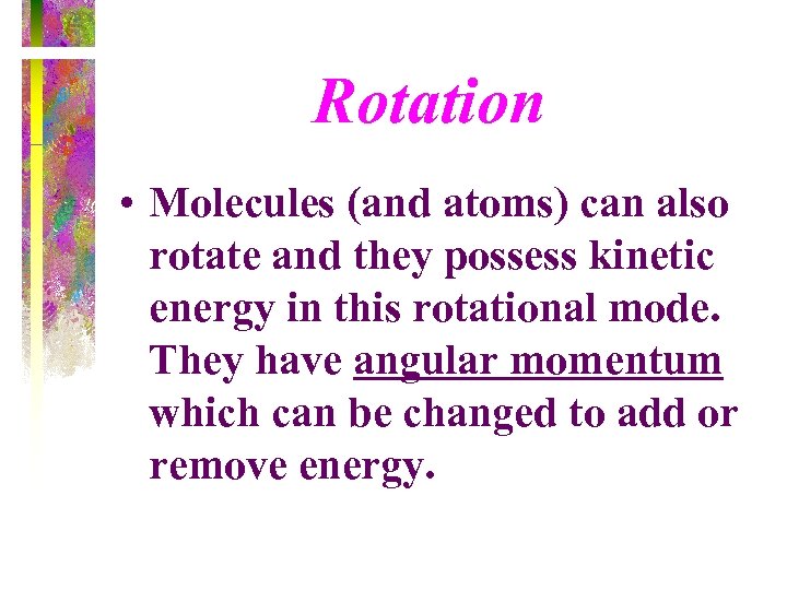 Rotation • Molecules (and atoms) can also rotate and they possess kinetic energy in