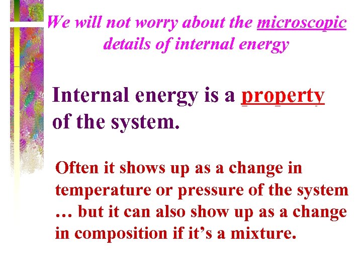We will not worry about the microscopic details of internal energy Internal energy is