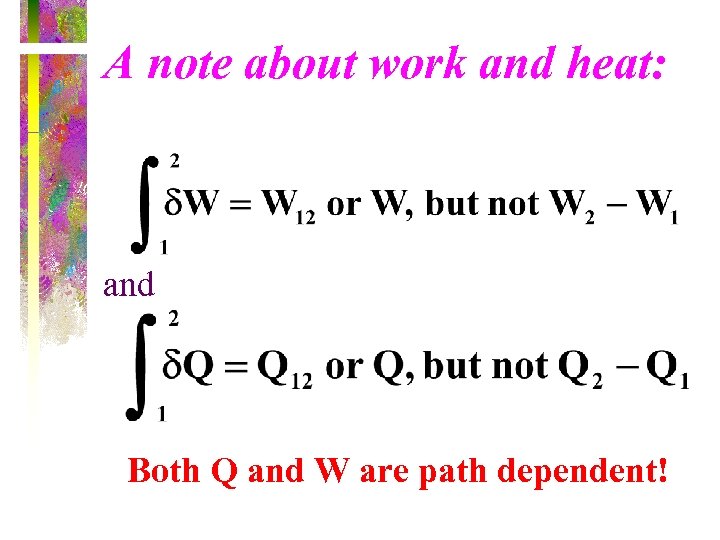 A note about work and heat: and Both Q and W are path dependent!