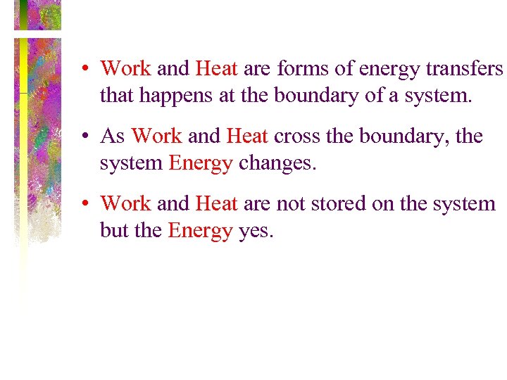  • Work and Heat are forms of energy transfers that happens at the