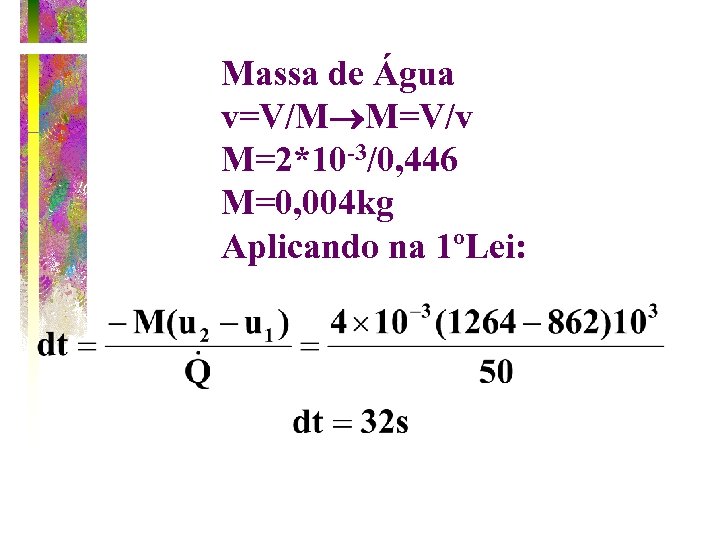 Massa de Água v=V/M M=V/v M=2*10 -3/0, 446 M=0, 004 kg Aplicando na 1ºLei: