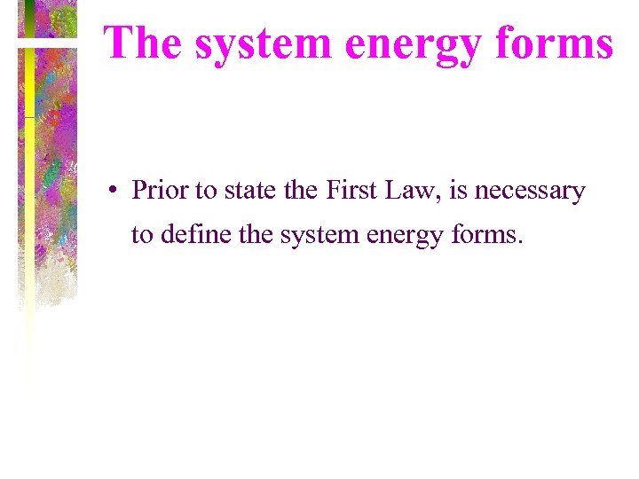 The system energy forms • Prior to state the First Law, is necessary to