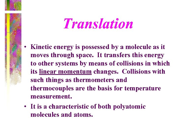 Translation • Kinetic energy is possessed by a molecule as it moves through space.