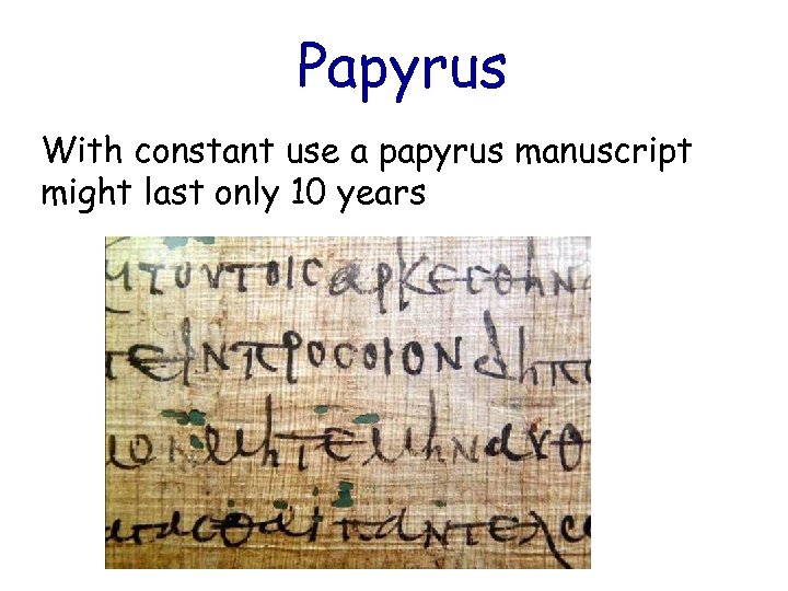 Papyrus With constant use a papyrus manuscript might last only 10 years 