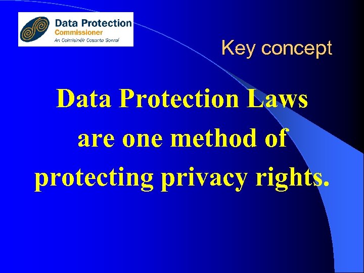 Key concept Data Protection Laws are one method of protecting privacy rights. 