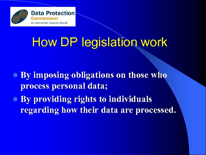 How DP legislation work l By imposing obligations on those who process personal data;