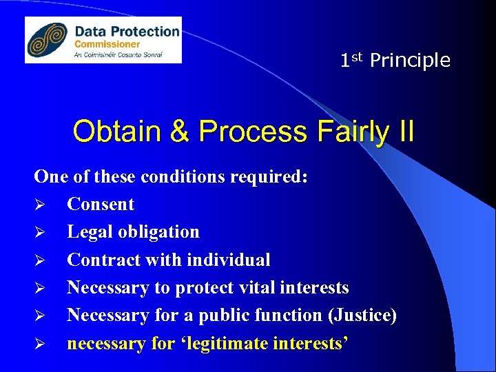 1 st Principle Obtain & Process Fairly II One of these conditions required: Ø