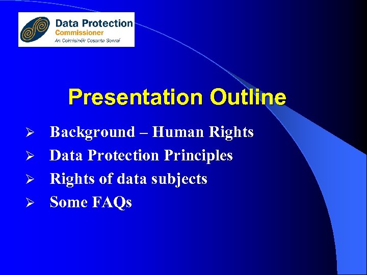 Presentation Outline Background – Human Rights Ø Data Protection Principles Ø Rights of data