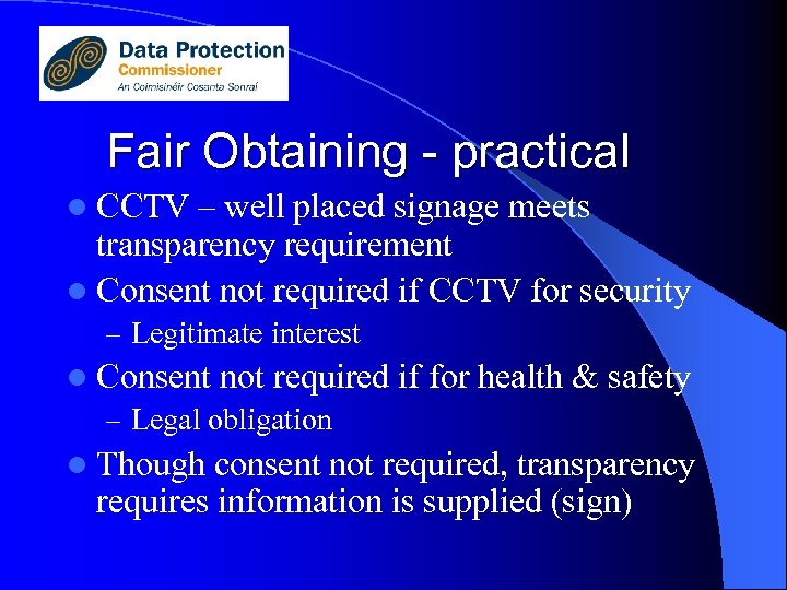 Fair Obtaining - practical l CCTV – well placed signage meets transparency requirement l