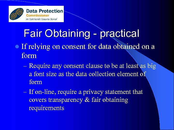 Fair Obtaining - practical l If relying on consent for data obtained on a