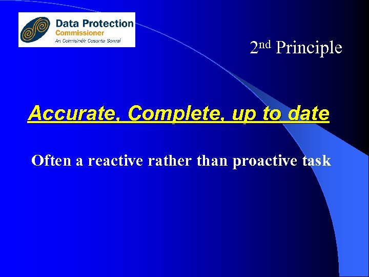 2 nd Principle Accurate, Complete, up to date Often a reactive rather than proactive