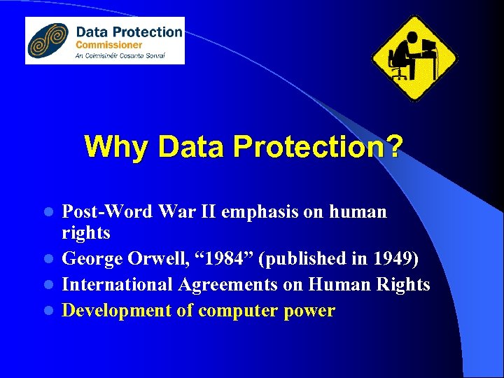 Why Data Protection? Post-Word War II emphasis on human rights l George Orwell, “