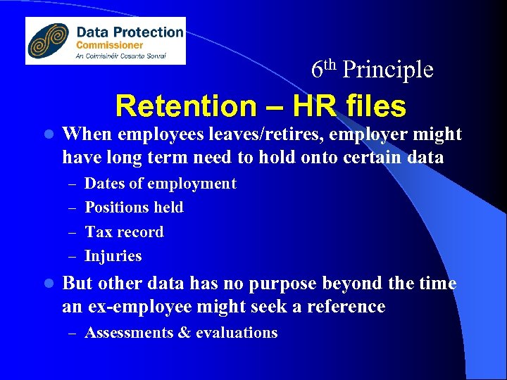 6 th Principle Retention – HR files l When employees leaves/retires, employer might have