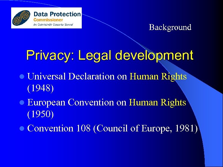 Background Privacy: Legal development l Universal Declaration on Human Rights (1948) l European Convention