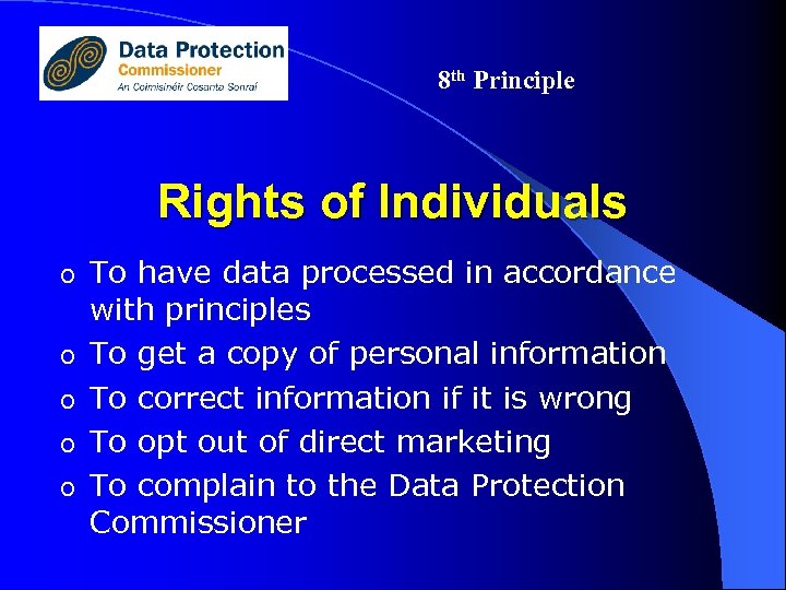 8 th Principle Rights of Individuals o o o To have data processed in