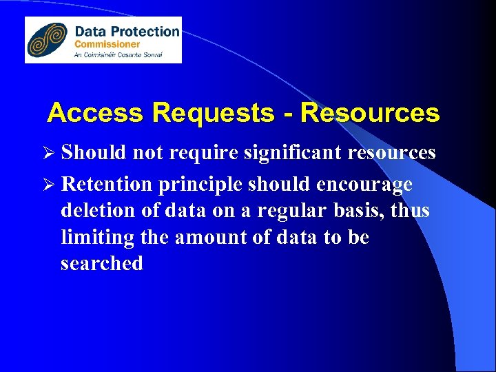 Access Requests - Resources Ø Should not require significant resources Ø Retention principle should