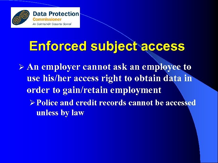 Enforced subject access Ø An employer cannot ask an employee to use his/her access