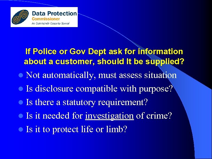 If Police or Gov Dept ask for information about a customer, should It be