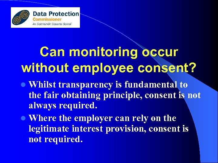 Can monitoring occur without employee consent? l Whilst transparency is fundamental to the fair