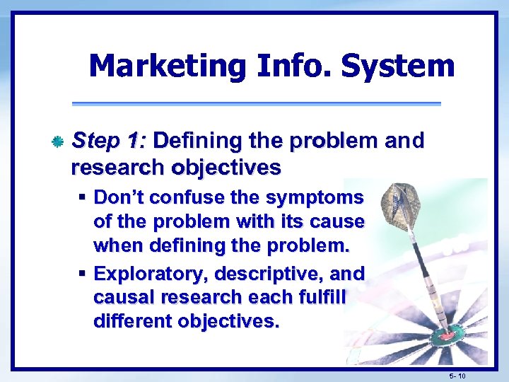 Marketing Info. System Step 1: Defining the problem and research objectives § Don’t confuse