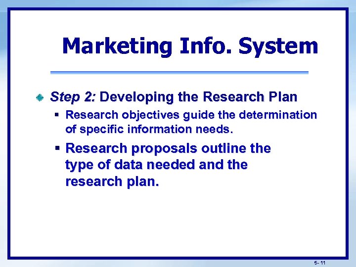 Marketing Info. System Step 2: Developing the Research Plan § Research objectives guide the