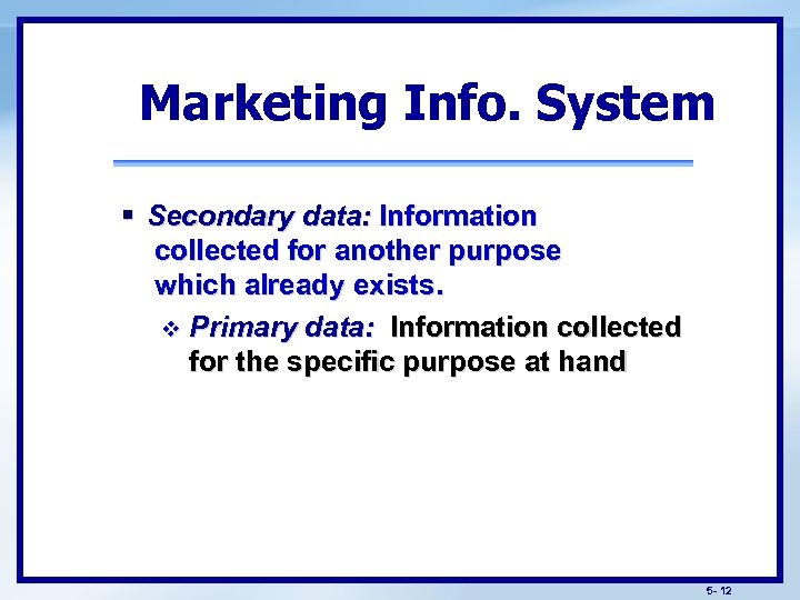 Marketing Info. System § Secondary data: Information collected for another purpose which already exists.