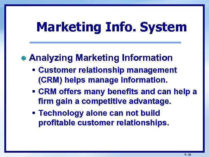 Marketing Info. System Analyzing Marketing Information § Customer relationship management (CRM) helps manage information.