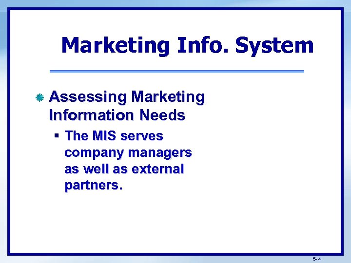 Marketing Info. System Assessing Marketing Information Needs § The MIS serves company managers as
