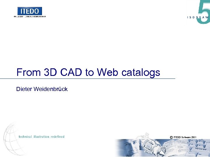 From 3 D CAD to Web catalogs Dieter Weidenbrück © ITEDO Software 2001 