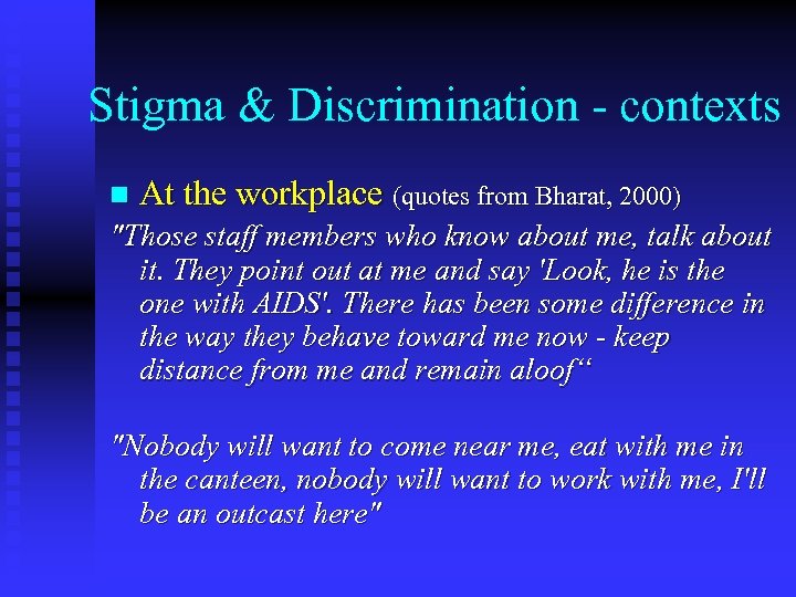Stigma & Discrimination - contexts n At the workplace (quotes from Bharat, 2000) 