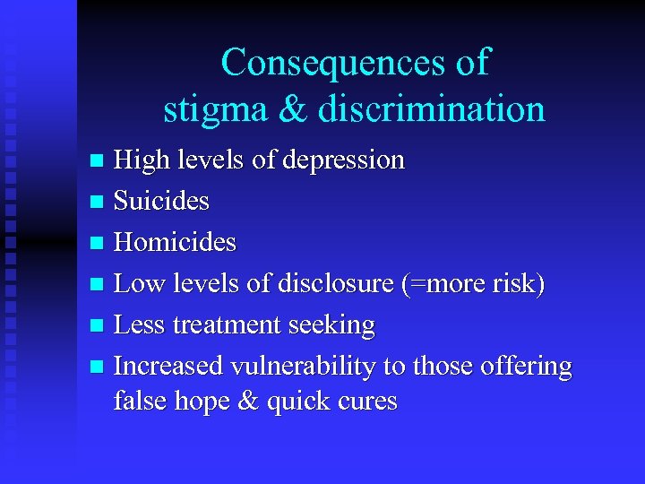 Consequences of stigma & discrimination High levels of depression n Suicides n Homicides n