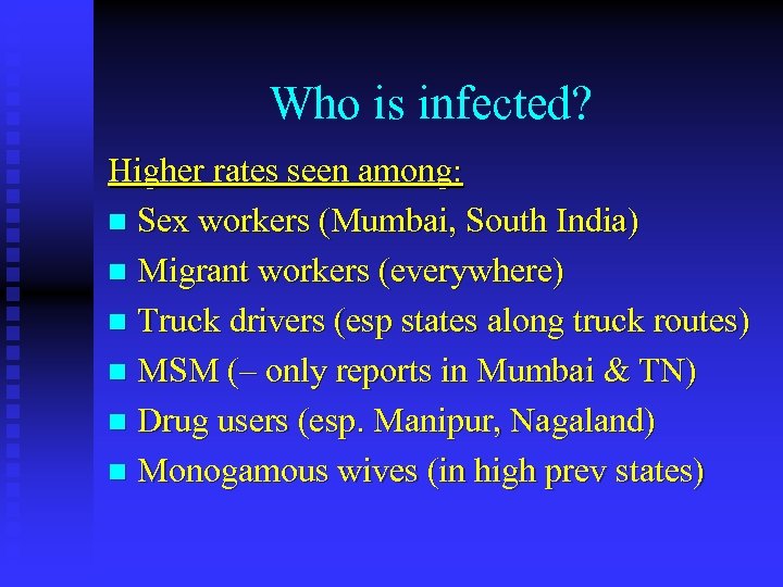 Who is infected? Higher rates seen among: n Sex workers (Mumbai, South India) n