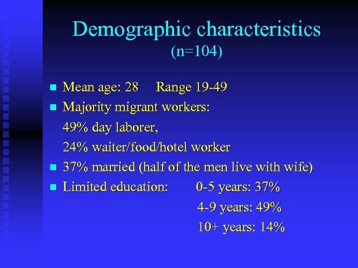 Demographic characteristics (n=104) n n Mean age: 28 Range 19 -49 Majority migrant workers: