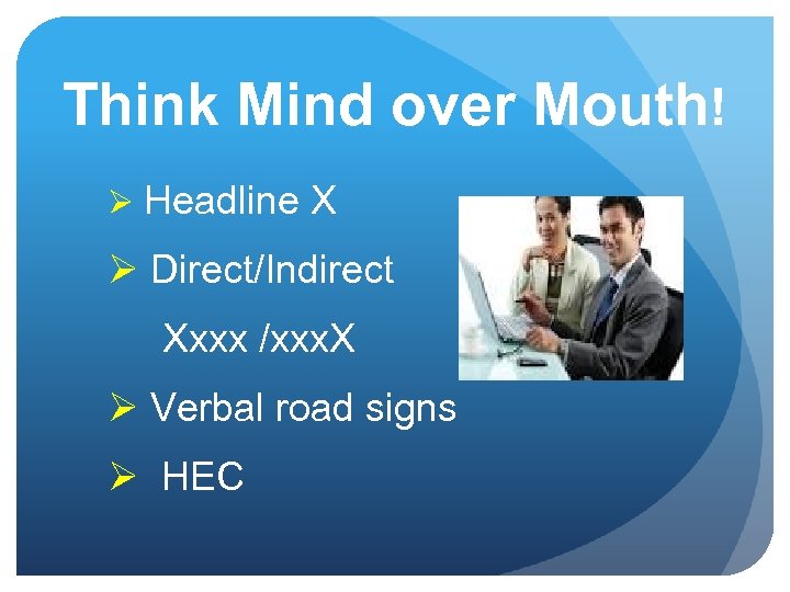 Think Mind over Mouth! Ø Headline X Ø Direct/Indirect Xxxx /xxx. X Ø Verbal