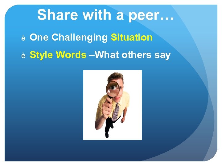 Share with a peer… è One Challenging Situation è Style Words –What others say
